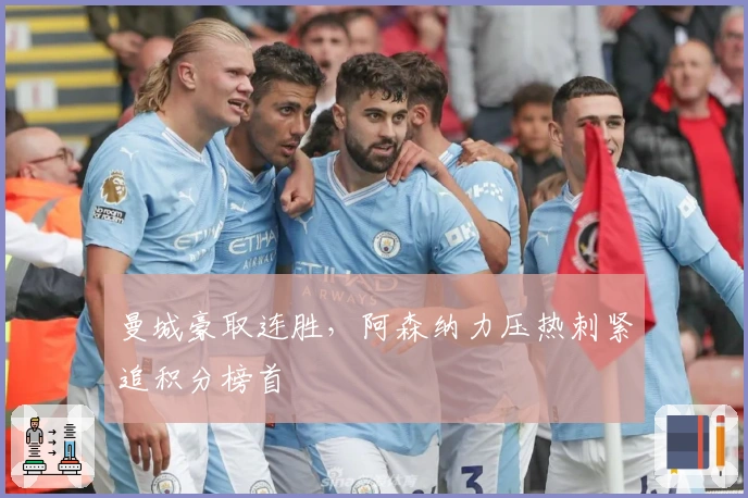 曼城豪取连胜,阿森纳力压热刺紧追积分榜首