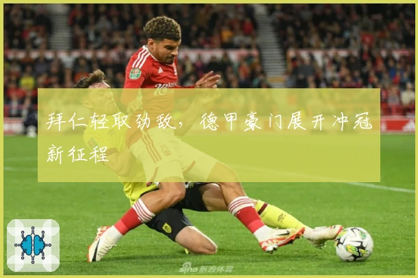 拜仁轻取劲敌，德甲豪门展开冲冠新征程