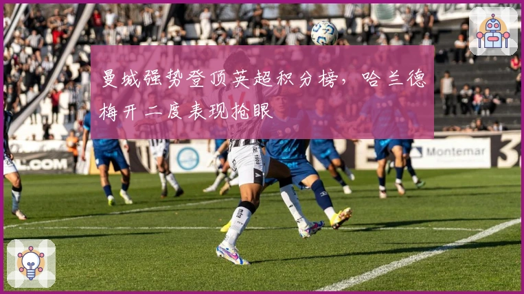 曼城强势登顶英超积分榜，哈兰德梅开二度表现抢眼