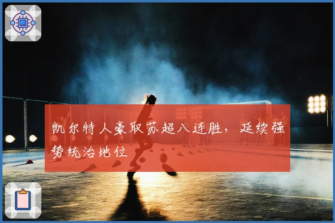 凯尔特人豪取苏超八连胜，延续强势统治地位